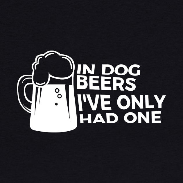 In Dog Beers I Had One Funny Party Drunk T-shirt by RedYolk